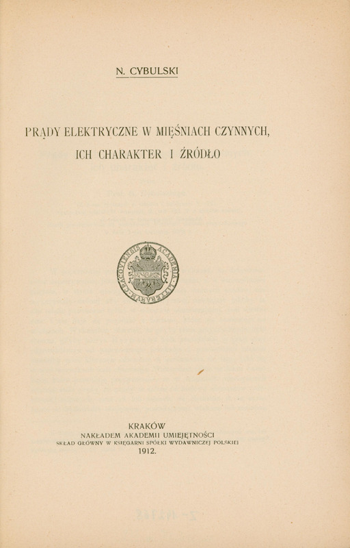 Strona tytułowa książki naukowej w języku polskim. U góry widnieje nazwisko autora: N. Cybulski (podkreślone). Tytuł publikacji brzmi: „Prądy elektryczne w mięśniach czynnych, ich charakter i źródło”
Na środku strony znajduje się okrągła pieczęć z herbem Akademii Umiejętności „Academia Litterarum Cracoviensis”.
Na dole podano miejsce i rok wydania: Kraków Nakładem Akademii Umiejętności
Skład główny w Księgarni Spółki Wydawniczej Polskiej 1912. Całość wydrukowana jest klasyczną, elegancką czcionką na lekko pożółkłym papierze, co wskazuje na wiekową publikację