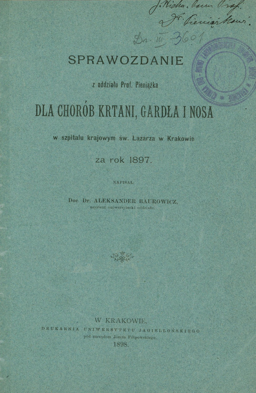 Skan przedstawia okładkę „Sprawozdania z oddziału Prof. Pieniążka dla chorób krtani, gardła i nosa w szpitalu krajowym św. Łazarza w Krakowie za rok 1897.” Dokument został napisany przez docenta dr. Aleksandra Baurowicza, asystenta oddziału. W prawym górnym rogu widnieje odręcznie napisana dedykacja dla Prof. Pieniążka. Poniżej tytuł, autor oraz informacje wydawnicze - Kraków, 1898. Druk wykonano w Drukarni Uniwersytetu Jagiellońskiego pod zarządem Józefa Filipowskiego.