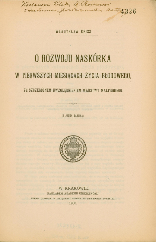 Strona tytułowa publikacji „O rozwoju naskórka w pierwszych miesiącach życia płodowego, ze szczególnem uwzględnieniem warstwy Malpighiego” z odręczną dedykacją dla prof. Antoniego Rosnera: „Kochanemu Koledze A. Rosnerowi z serdecznem pozdrowieniem Autora”. Pod tytułem informacja: „z jedną tablicą”. Na dole – dane wydawnicze: W Krakowie, nakładem Akademii Umiejętności. Skład główny w Księgarni Spółki Wydawniczej Polskiej. 1900. Pośrodku – dekoracyjna pieczątka lub herb Akademii z napisem wokół okręgu.