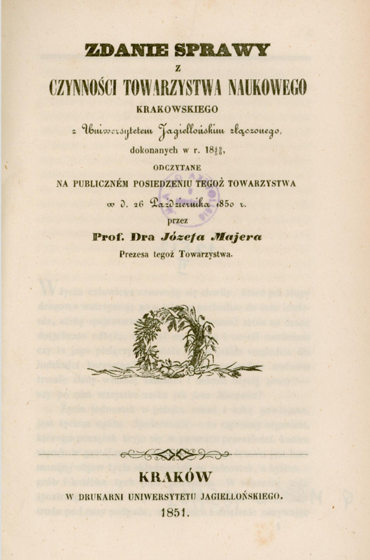 Strona tytułowa publikacji pt. „Zdanie sprawy z czynności Towarzystwa Naukowego Krakowskiego z Uniwersytetem Jagiellońskim złączonego, dokonanych w r. 1849/50, odczytane na publicznem posiedzeniu tegoż Towarzystwa w d. 26 Października 1850 r.”
przez Prof. Dra Józefa Majera, Prezesa tegoż Towarzystwa.
Centralnie na środku strony znajduje się ozdobny winietowy ornament z motywem roślinnym: wieniec z liści, gałązek, zbóż i owoców, spleciony w krąg, oparty na pniach i roślinności.
Na dole strony znajdują się dane wydawnicze: Kraków, w drukarni Uniwersytetu Jagiellońskiego. 1851. Ponad tekstem tej strefy wydrukowany został poziomy dekoracyjny ornament. Tło strony jest kremowe, widoczne są zażółcenia w postaci niewielkich plamek.