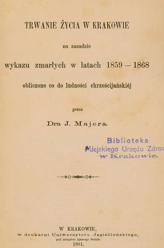 Strona tytułowa publikacji z 1881 roku. Tytuł dzieła: „Trwanie życia w Krakowie na zasadzie wykazu zmarłych w latach 1859–1868 obliczone co do ludności chrześcijańskiej”, autorstwa dra J. Majera. Tekst ułożony jest centralnie i zapisany różnej wielkości czcionkami szeryfowymi – większą dla tytułu, mniejszą dla szczegółów i nazwiska autora. Ozdobna, pozioma, rozdzielająca linia – krótki, prosty ornament, znajduje się centralnie w dolnej części nad informacją o miejscu wydania: „W Krakowie, w drukarni Uniwersytetu Jagiellońskiego pod zarządem Ignacego Stelcla, 1881.”
Na stronie widoczny jest niebieski odcisk pieczątki: „Biblioteka Miejskiego Urzędu Zdrowia w Krakowie”. Tło strony w kolorze kremowym, z lekkimi śladami starzenia papieru w postaci lekkich zażółceń i plam.