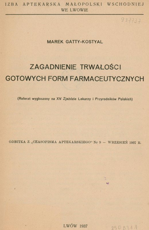 Skan przedstawia stronę tytułową pracy w języku polskim autorstwa Marka Gatty-Kostyal’a. Dokument ma układ pionowy. Papier ma kolor żółtawobiały. U góry widnieje nazwa instytucji sprawczej: „IZBA APTEKARSKA MAŁOPOLSKI WSCHODNIEJ WE LWOWIE”, poniżej imię i nazwisko autora oraz tytuł pracy: „MAREK GATTY-KOSTYAL”, „ZAGADNIENIE TRWAŁOŚCI GOTOWYCH FORM FARMACEUTYCZNYCH”. Pod tytułem, w nawiasie, znajduję się informacja: „Referat wygłoszony na XV Zjeździe Lekarzy i Przyrodników Polskich”. Na środku dokumentu widnieje informacja, że jest to „ODBITKA Z „CZASOPISMA APTEKARSKIEGO” Nr 9 – WRZESIEŃ 1937 R.”. Na dole strony znajduje się miejsce i rok wydania: „LWÓW 1937”.