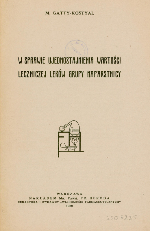 Skan przedstawia stronę tytułową pracy Marka Gatty-Kostyal’a w języku polskim. U góry znajduje się imię i nazwisko autora, poniżej tytuł „W SPAWIE UJEDNOSTAJNIENIA WARTOŚCI LECZNICZEJ”. Niżej jest ilustracja przedstawiająca schemat aparatury laboratoryjnej. Na górze znajduje się okrągłe naczynie wypełnione cieczą z którego wychodzi przechylona w lewy bok szyjka zakończona mniejszym naczyniem Pod tym jest naczynie, z którego wydobywa się płomień. Wszystko połączone jest rurkami i znajduje się na poziomej powierzchni. Rysunek jest schematyczny, wykonany prostą kreską, bez kolorów ani szczegółów tła. Na dole znajduje się informacja wydawnicza: „WARSZAWA, NAKŁADEM MR. FARM. FR. HERODA, REDAKTORA I WYDAWCY „WIADOMOŚCI FARMACEUTYCZNYCH” 1929”.