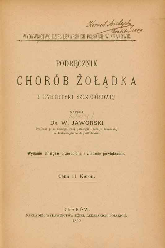 Ilustracja czarno-biała przedstawia stronę tytułową dzieła prof. Jaworskiego Podręcznik chorób żołądka i dyetetyki szczegółowej z 1899 roku, wydanie drugie przerobione i znacznie powiększone. Tytuł drukowanymi literami. U góry odręczna notatka Kornel Michejda, Kraków 1909.