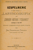 Skan przedstawia stronę tytułową pracy w języku polskim - „Uzupełnienie do dzieła własnego p. t. Laryngoskopia oraz choroby krtani i tchawicy, wydanego w roku 1879”. Autorem jest Przemysław Pieniążek, docent laryngologii na Uniwersytecie Jagiellońskim. Tekst jest rozmieszczony centralnie, bez ilustracji, a całość ma charakter typograficzny. Dokument został opracowany z uwzględnieniem nowszych osiągnięć laryngologii i wydany w Krakowie w 1887 roku przez Wydawnictwo Dzieł Lekarskich Polskich.
