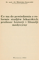 Ilustracja czarno-biała przedstawia stronę tytułową pracy prof. Szumowskiego pod tytułem "Co ma do powiedzenia o reformie studjów lekarskich profesor historji i filozofji medycyny" wydanego w Warszawie w 1934.