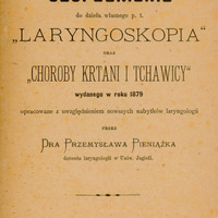 Skan przedstawia stronę tytułową pracy w języku polskim - „Uzupełnienie do dzieła własnego p. t. Laryngoskopia oraz choroby krtani i tchawicy, wydanego w roku 1879”. Autorem jest Przemysław Pieniążek, docent laryngologii na Uniwersytecie Jagiellońskim. Tekst jest rozmieszczony centralnie, bez ilustracji, a całość ma charakter typograficzny. Dokument został opracowany z uwzględnieniem nowszych osiągnięć laryngologii i wydany w Krakowie w 1887 roku przez Wydawnictwo Dzieł Lekarskich Polskich.
