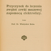 Strona tytułowa pracy „Przyczynek do leczenia zwężeń cewki moczowej zapomocą elektrolizy”. 1905 r. U góry nagłówek : Z Kliniki dermatologicznej Uniwersytetu Jagiellońskiego. Poniżej dużą czcionką: Przyczynek do leczenia zwężeń cewki moczowej zapomocą elektrolizy. Podał Prof. Dr Władysław Reiss. Na dole strony większą czcionką „Kraków” i pod spodem małym drukiem „Drukarnia Uniwersytetu Jagiellońskiego pod zarządem J. Filipowskiego 1905”.