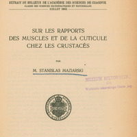 Skan przedstawia stronę tytułową pracy w języku francuskim autorstwa Stanisława Maziarskiego. W prawym górnym rogu odręcznie zapisana dedykacja dla Prof. Wachholza od autora. Poniżej informacja, że jest to odbitka z czasopisma Bulletin International de l'Académie des Sciences de Cracovie. Classe des Sciences Mathématiques et Naturelles, z 1903 roku. Poniżej tytuł „
SUR LES RAPPORT DES MUSCLES ET DE LA CUTICULE CHEZ LES CRUSTACÉS” oraz imię i nazwisko autora zapisane w języku francuskim: STANISLAS MAZIARSKI. Niżej ekslibris oraz informacje wydawnicze: „CRACOVIE, IMPRIMERIE DE L'UNIVERSITÉ, 1903”.