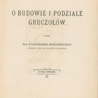 Skan przedstawia stronę tytułową pracy w języku polskim autorstwa Stanisława Maziarskiego. W prawym górnym rogu odręcznie zapisana dedykacja dla Prof. Ksawerego Lewkowicza od autora. Niżej informacja o instytucji sprawczej: „Z ZAKŁADU FIZYOLOGICZNO-HISTOLOGICZNEGO W C.K. UNIWERSYTECIE JAGIELLOŃSKIM POD KIERUNKIEM POF. DRA N. CYBULSKIEGO”. Niżej tytuł: „O BUDOWIE I PODZIALE GRUCZOŁÓW”, imię i nazwisko autora oraz informacja, że praca zawiera 2 tablice. Na dole informacje wydawnicze „KRAKÓW, NAKŁADEM AUTORA, 1900. DRUKARNIA UNIWERSYTETU JAGIELLOŃSKIEGO pod zarządem Józefa Filipowskiego”.