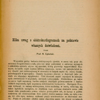 Pierwsza strona artykułu naukowego w języku polskim, będącego odbitką z Gazety Lekarskiej z 1910 roku.
Tytuł artykułu brzmi: „Kilka uwag o elektrokardiogramach na podstawie własnych doświadczeń.” Autorem jest Prof. N. Cybulski.
Poniżej tytułu znajduje się treść artykułu rozpoczynająca się od wprowadzenia dotyczącego badań elektrycznych zjawisk w sercu – zarówno u zwierząt, jak i ludzi. Tekst wspomina nazwiska naukowców takich jak Hermann, Lipmann, czy Waller, odnosząc się do ich odkryć w dziedzinie fizjologii i elektrodiagnostyki.
Na górze strony widnieje odręczna dedykacja „Imć Panu Prof. Kostaneckiemu z prośbą o przyjęcie, autor.” Nieco poniżej po lewej stronie zapisane są odręcznie archiwalne numeracje biblioteczne: czarnym atramentem przekreślona liczba „4460” i po nią niebieskim atramentem liczba „557”. Na dole strony znajdują się zapisy biblioteczne:
odręczny niebieskim atramentem „Z-142898” oraz niebieski odcisk pieczątki: „Akc. zl 2025 nr 234”, gdzie liczby „2025” i „234” zapisane zostały odręcznie czarnym atramentem.
Papier ma pożółkły odcień, wskazujący na wiek dokumentu.